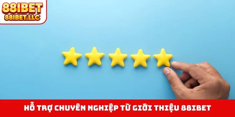 Giới thiệu 88ibet 4 Hỗ trợ chuyên nghiệp từ giới thiệu 88IBET