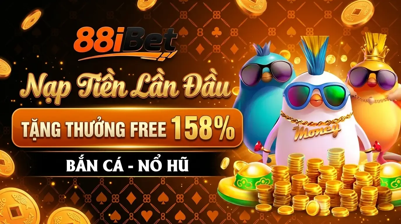 88ibet khuyến mãi nạp tiền lần đầu tặng thưởng 158% tại sảnh bắn cá và nổ hũ